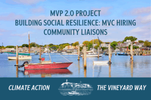 The Martha’s Vineyard Commission (MVC) is hiring 2–3 Community Liaisons to play a vital role in shaping the Island’s climate resilience future. This opportunity is part of the Municipal Vulnerability Preparedness (MVP) 2.0 Program, a two-year initiative funded by the Commonwealth of Massachusetts to help communities identify climate risks and implement strategies that strengthen resilience.